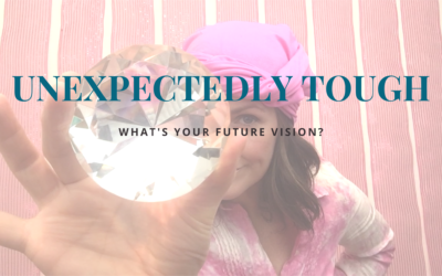 Unexpectedly Tough: What’s Your Future Vision?